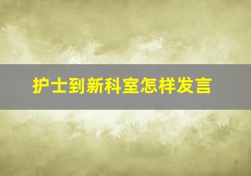 护士到新科室怎样发言