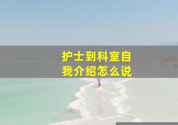 护士到科室自我介绍怎么说