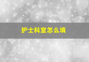 护士科室怎么填