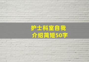 护士科室自我介绍简短50字