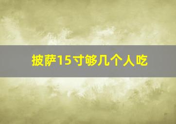 披萨15寸够几个人吃