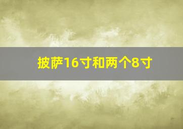 披萨16寸和两个8寸