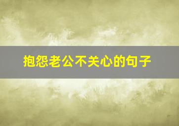 抱怨老公不关心的句子