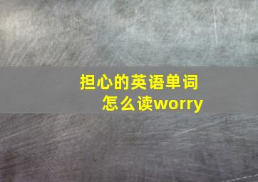 担心的英语单词怎么读worry