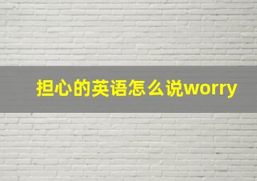 担心的英语怎么说worry