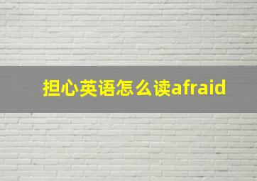 担心英语怎么读afraid