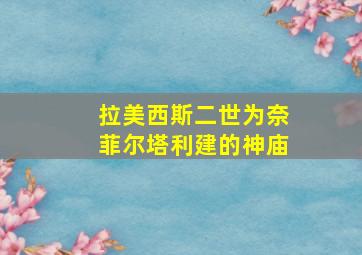 拉美西斯二世为奈菲尔塔利建的神庙