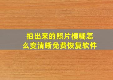 拍出来的照片模糊怎么变清晰免费恢复软件