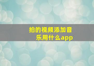 拍的视频添加音乐用什么app