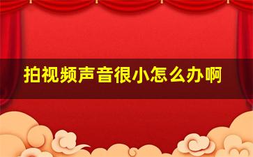 拍视频声音很小怎么办啊