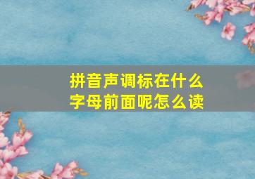 拼音声调标在什么字母前面呢怎么读