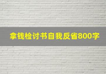 拿钱检讨书自我反省800字