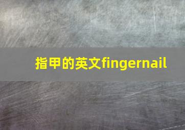 指甲的英文fingernail