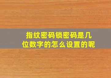 指纹密码锁密码是几位数字的怎么设置的呢