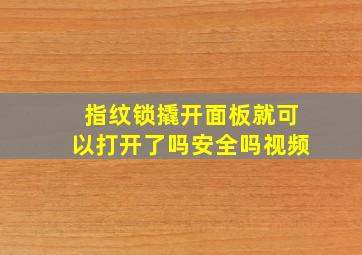 指纹锁撬开面板就可以打开了吗安全吗视频