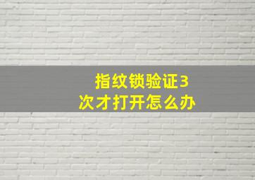 指纹锁验证3次才打开怎么办