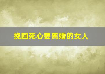 挽回死心要离婚的女人