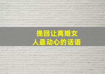 挽回让离婚女人最动心的话语