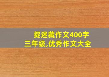 捉迷藏作文400字三年级,优秀作文大全