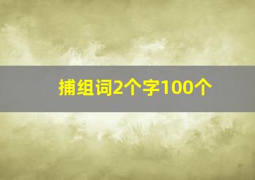 捕组词2个字100个