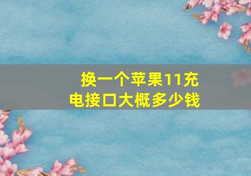 换一个苹果11充电接口大概多少钱