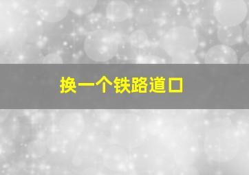 换一个铁路道口