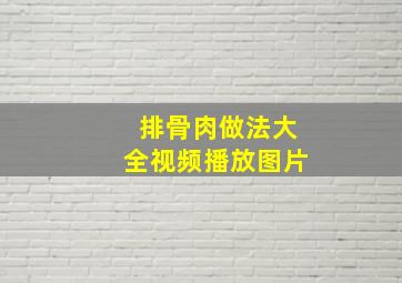 排骨肉做法大全视频播放图片