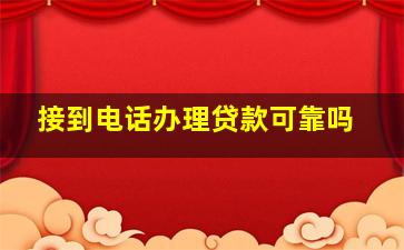 接到电话办理贷款可靠吗