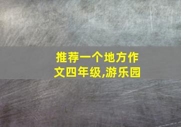 推荐一个地方作文四年级,游乐园