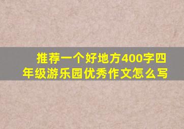 推荐一个好地方400字四年级游乐园优秀作文怎么写