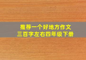 推荐一个好地方作文三百字左右四年级下册