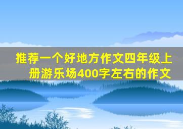 推荐一个好地方作文四年级上册游乐场400字左右的作文