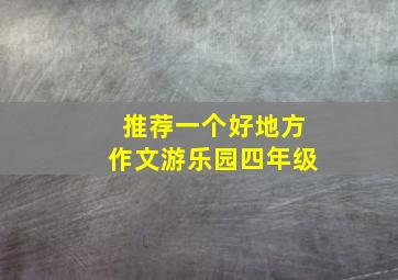 推荐一个好地方作文游乐园四年级