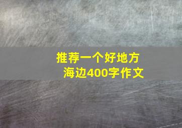 推荐一个好地方海边400字作文