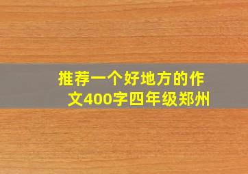 推荐一个好地方的作文400字四年级郑州