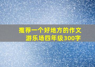 推荐一个好地方的作文游乐场四年级300字