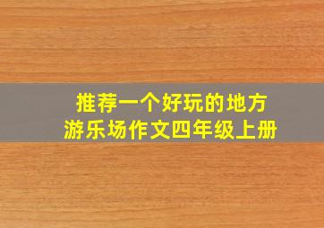 推荐一个好玩的地方游乐场作文四年级上册