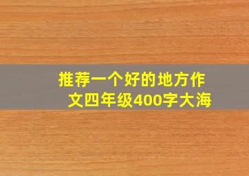 推荐一个好的地方作文四年级400字大海