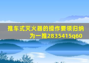 推车式灭火器的操作要领归纳为一推2835415q60