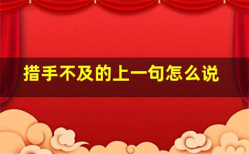 措手不及的上一句怎么说