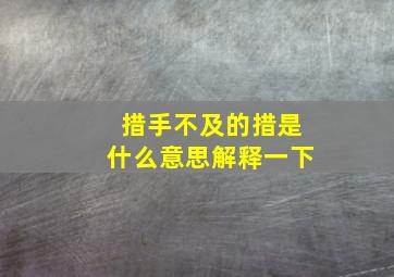 措手不及的措是什么意思解释一下