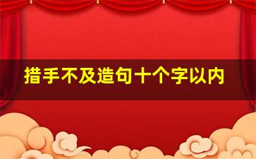 措手不及造句十个字以内