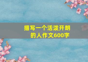 描写一个活泼开朗的人作文600字