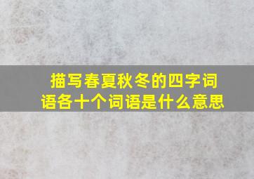 描写春夏秋冬的四字词语各十个词语是什么意思