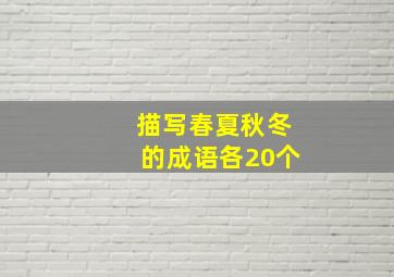 描写春夏秋冬的成语各20个