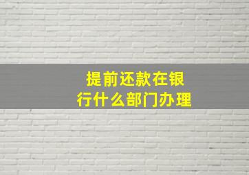 提前还款在银行什么部门办理