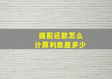 提前还款怎么计算利息是多少