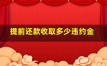 提前还款收取多少违约金