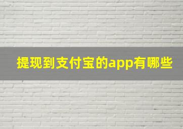 提现到支付宝的app有哪些