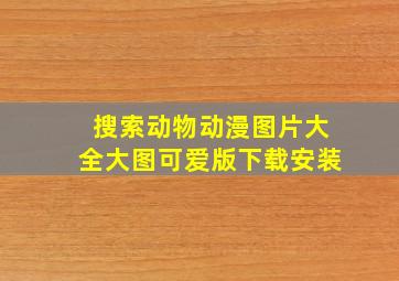 搜索动物动漫图片大全大图可爱版下载安装